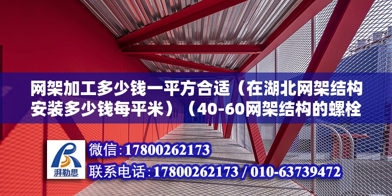 网架加工多少钱一平方合适（在湖北网架结构安装多少钱每平米）（40-60网架结构的螺栓球节点是空心的）