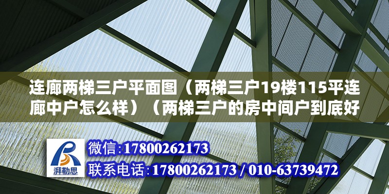 连廊两梯三户平面图（两梯三户19楼115平连廊中户怎么样）（两梯三户的房中间户到底好不好？） 结构机械钢结构施工