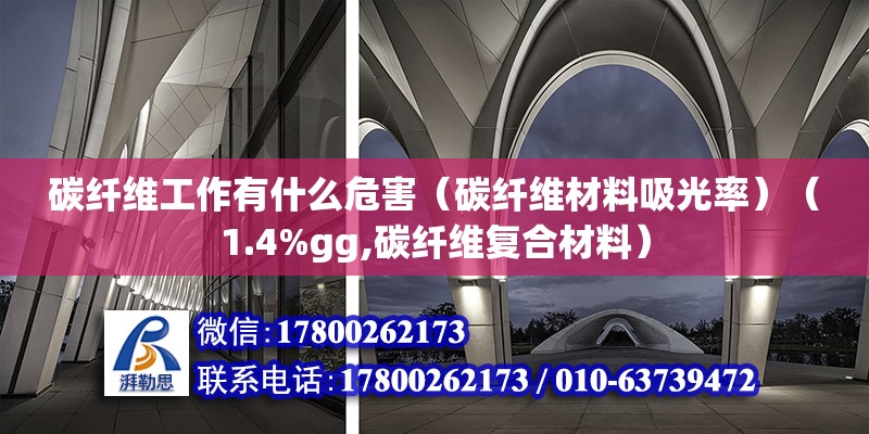 碳纤维工作有什么危害（碳纤维材料吸光率）（1.4%gg,碳纤维复合材料） 结构工业钢结构施工