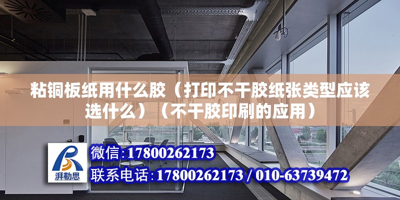 粘铜板纸用什么胶（打印不干胶纸张类型应该选什么）（不干胶印刷的应用） 结构框架施工