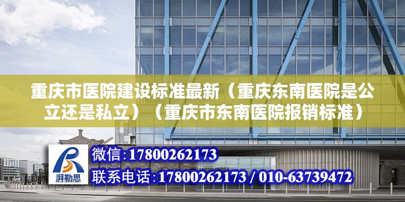 重庆市医院建设标准最新（重庆东南医院是公立还是私立）（重庆市东南医院报销标准） 钢结构网架设计