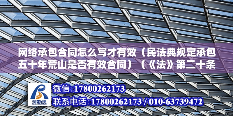 网络承包合同怎么写才有效（民法典规定承包五十年荒山是否有效合同）（《法》第二十条耕地的承包期是三十年至七十年至七十年）