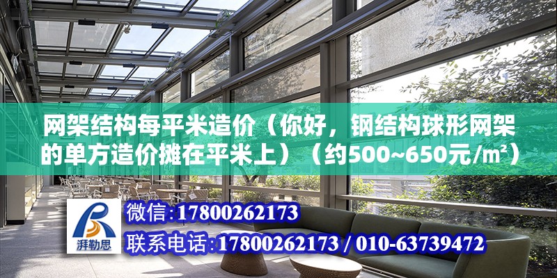 网架结构每平米造价（你好，钢结构球形网架的单方造价摊在平米上）（约500~650元/㎡） 钢结构桁架施工