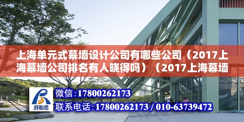 上海单元式幕墙设计公司有哪些公司（2017上海幕墙公司排名有人晓得吗）（2017上海幕墙公司排名） 钢结构桁架施工