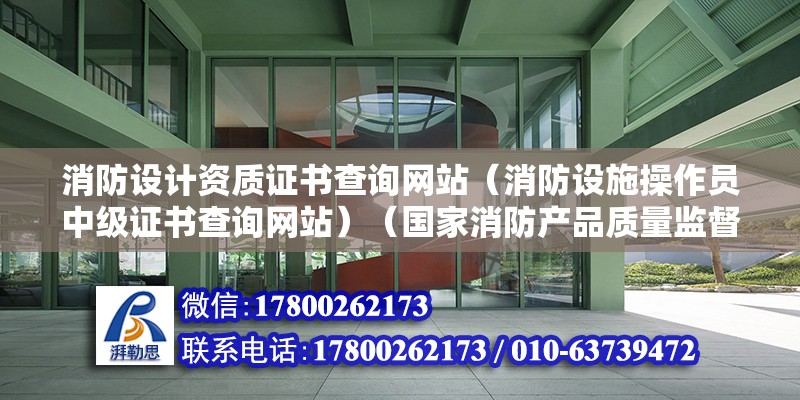 消防设计资质证书查询网站（消防设施操作员中级证书查询网站）（国家消防产品质量监督检验中心官网一级证书查询步骤） 建筑消防施工