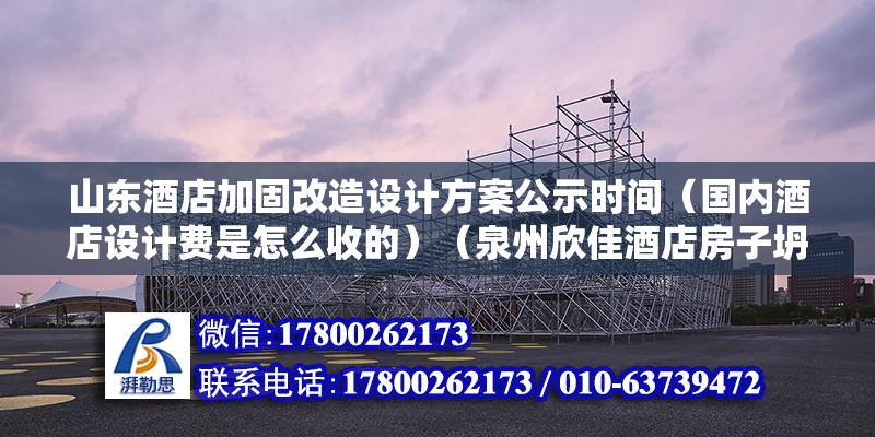 山东酒店加固改造设计方案公示时间（国内酒店设计费是怎么收的）（泉州欣佳酒店房子坍塌） 结构电力行业施工