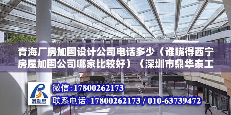 青海厂房加固设计公司电话多少（谁晓得西宁房屋加固公司哪家比较好）（深圳市鼎华泰工程技术有限公司1、西宁鸿宇专业防水效果） 建筑方案设计