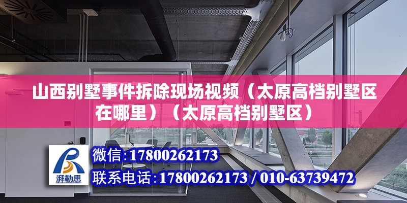 山西别墅事件拆除现场视频（太原高档别墅区在哪里）（太原高档别墅区） 建筑施工图施工