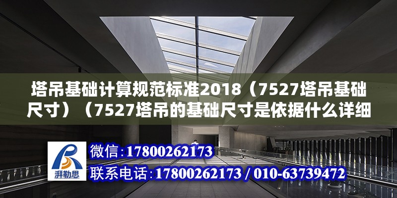 塔吊基础计算规范标准2018（7527塔吊基础尺寸）（7527塔吊的基础尺寸是依据什么详细的工程要求和地质条件而定的） 结构地下室设计