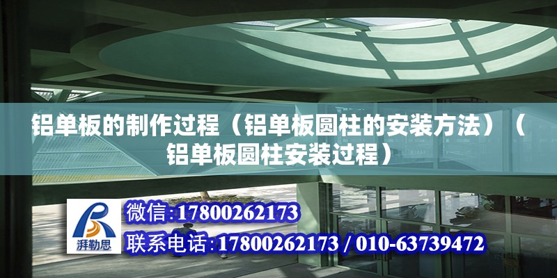 铝单板的制作过程（铝单板圆柱的安装方法）（铝单板圆柱安装过程） 钢结构异形设计