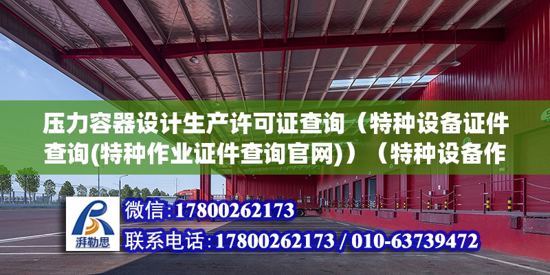 压力容器设计生产许可证查询（特种设备证件查询(特种作业证件查询官网)）（特种设备作业人员操作证在地方政府网站查询.） 北京加固施工