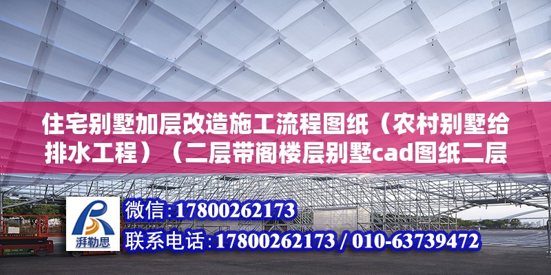 住宅别墅加层改造施工流程图纸（农村别墅给排水工程）（二层带阁楼层别墅cad图纸二层带阁楼层别墅施工图） 钢结构玻璃栈道施工