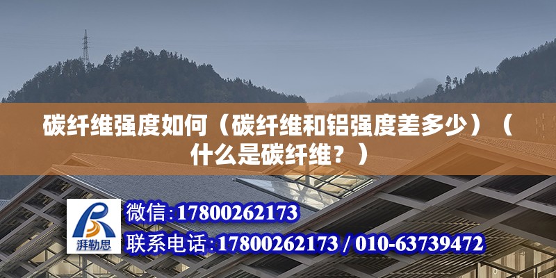 碳纤维强度如何（碳纤维和铝强度差多少）（什么是碳纤维？） 钢结构蹦极施工