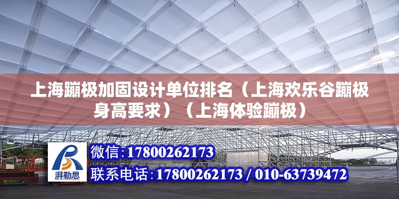 上海蹦极加固设计单位排名（上海欢乐谷蹦极身高要求）（上海体验蹦极） 装饰幕墙施工