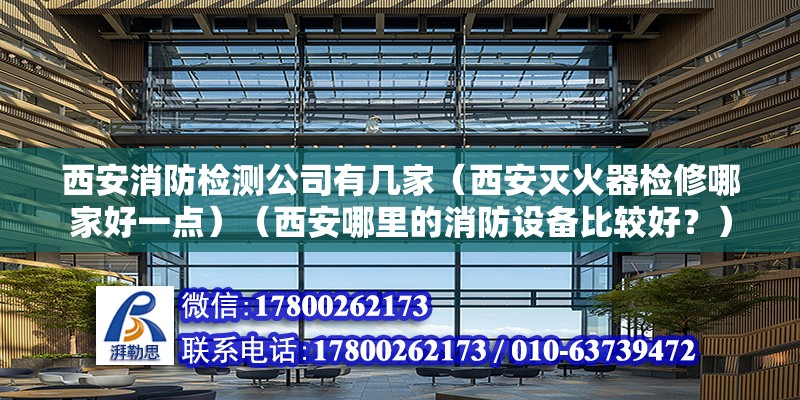 西安消防检测公司有几家（西安灭火器检修哪家好一点）（西安哪里的消防设备比较好？） 钢结构框架施工