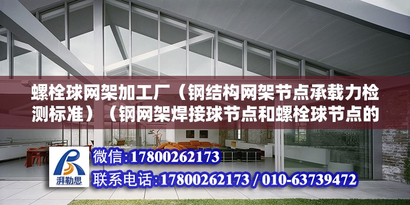 螺栓球网架加工厂（钢结构网架节点承载力检测标准）（钢网架焊接球节点和螺栓球节点的承载力检验评定标准） 钢结构网架设计