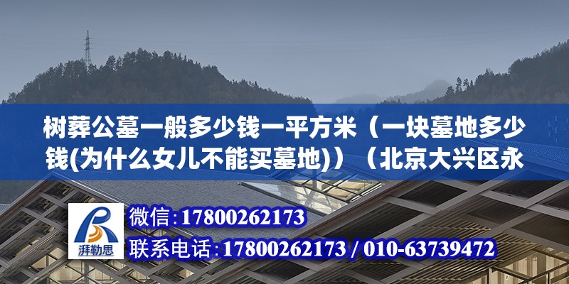 树葬公墓一般多少钱一平方米（一块墓地多少钱(为什么女儿不能买墓地)）（北京大兴区永福公墓占地200亩墓穴性价比超乎寻常） 结构桥梁钢结构施工