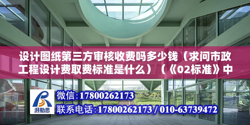 设计图纸第三方审核收费吗多少钱（求问市政工程设计费取费标准是什么）（《02标准》中工程设计收费） 钢结构框架施工