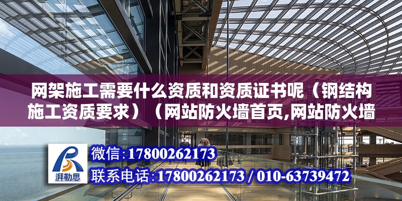 网架施工需要什么资质和资质证书呢（钢结构施工资质要求）（网站防火墙首页,网站防火墙） 钢结构网架设计