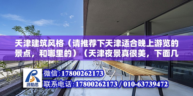 天津建筑风格（请推荐下天津适合晚上游览的景点，和哪里的）（天津夜景真很美，下面几个地方帮我推荐来天津毕业旅游的小伙伴去看一下） 钢结构跳台设计