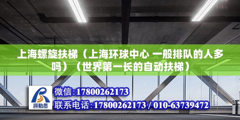 上海螺旋扶梯（上海环球中心 一般排队的人多吗）（世界第一长的自动扶梯） 钢结构网架施工