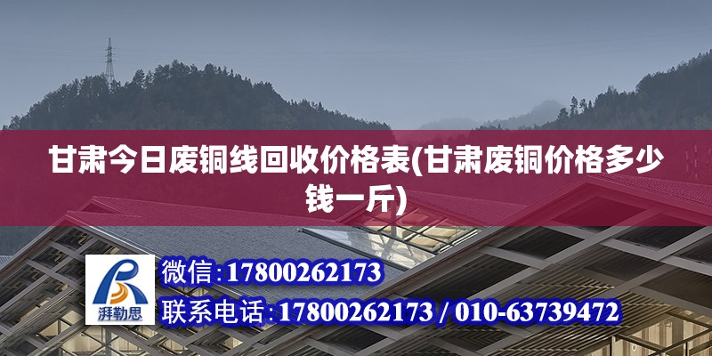 甘肃今日废铜线回收价格表(甘肃废铜价格多少钱一斤)