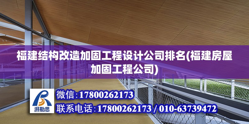 福建结构改造加固工程设计公司排名(福建房屋加固工程公司) 结构电力行业施工