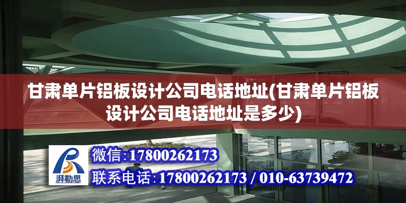 甘肃单片铝板设计公司电话地址(甘肃单片铝板设计公司电话地址是多少) 建筑方案设计