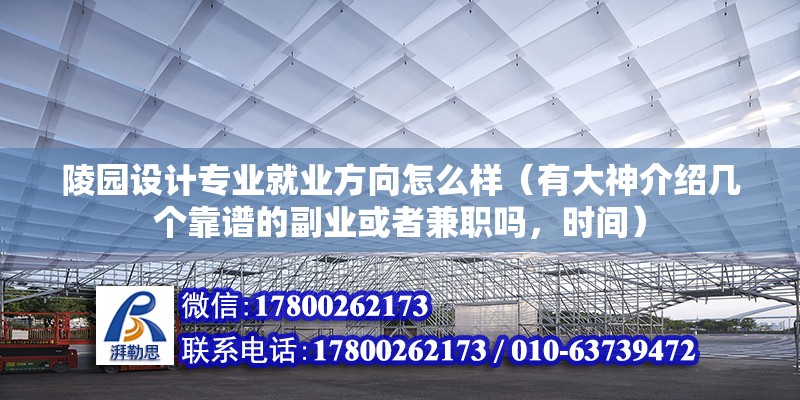 陵园设计专业就业方向怎么样（有大神介绍几个靠谱的副业或者兼职吗，时间）