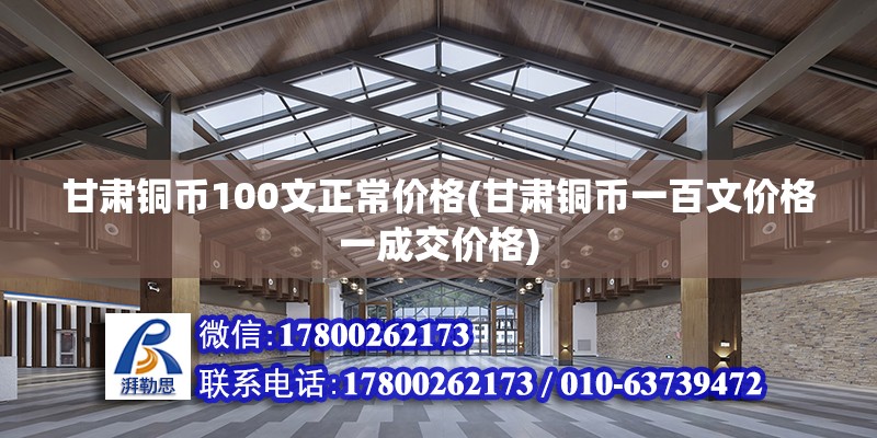 甘肃铜币100文正常价格(甘肃铜币一百文价格一成交价格) 装饰家装施工