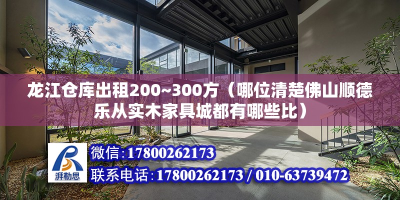 龙江仓库出租200~300方（哪位清楚佛山顺德乐从实木家具城都有哪些比）