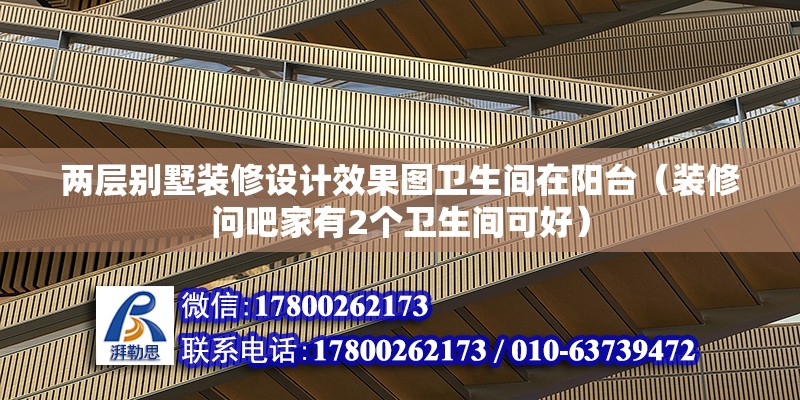 两层别墅装修设计效果图卫生间在阳台（装修问吧家有2个卫生间可好） 钢结构钢结构螺旋楼梯施工