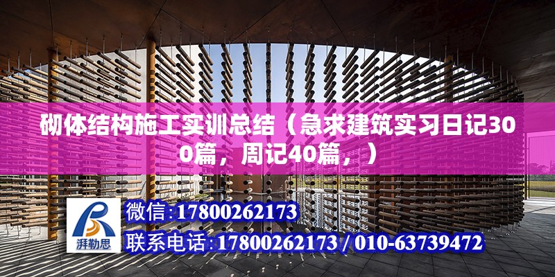 砌体结构施工实训总结（急求建筑实习日记300篇，周记40篇，）