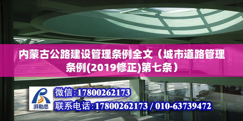 内蒙古公路建设管理条例全文（城市道路管理条例(2019修正)第七条）