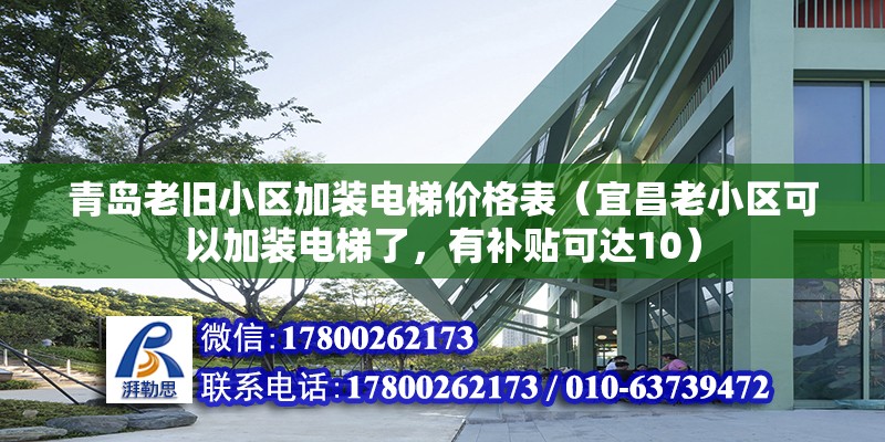 青岛老旧小区加装电梯价格表（宜昌老小区可以加装电梯了，有补贴可达10） 北京加固施工