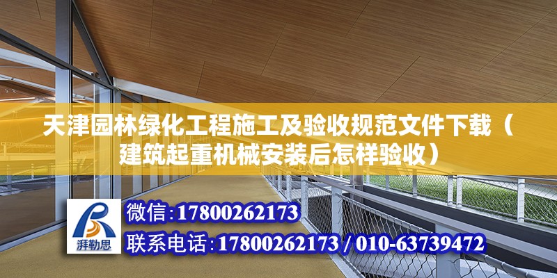 天津园林绿化工程施工及验收规范文件下载（建筑起重机械安装后怎样验收） 钢结构网架施工