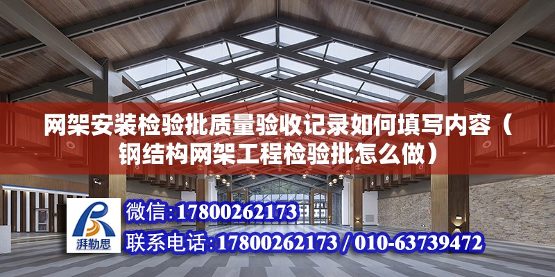 网架安装检验批质量验收记录如何填写内容（钢结构网架工程检验批怎么做）