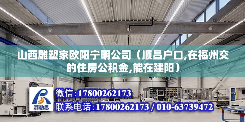 山西雕塑家欧阳宁明公司（顺昌户口,在福州交的住房公积金,能在建阳）