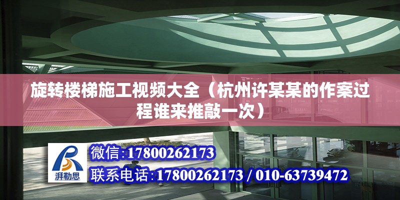 旋转楼梯施工视频大全（杭州许某某的作案过程谁来推敲一次） 建筑施工图设计