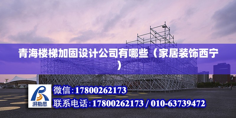 青海楼梯加固设计公司有哪些（家居装饰西宁） 钢结构钢结构停车场设计