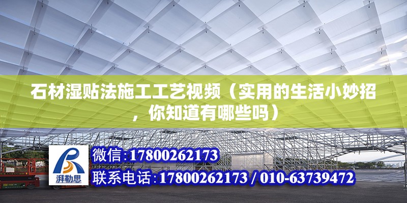 石材湿贴法施工工艺视频（实用的生活小妙招，你知道有哪些吗）