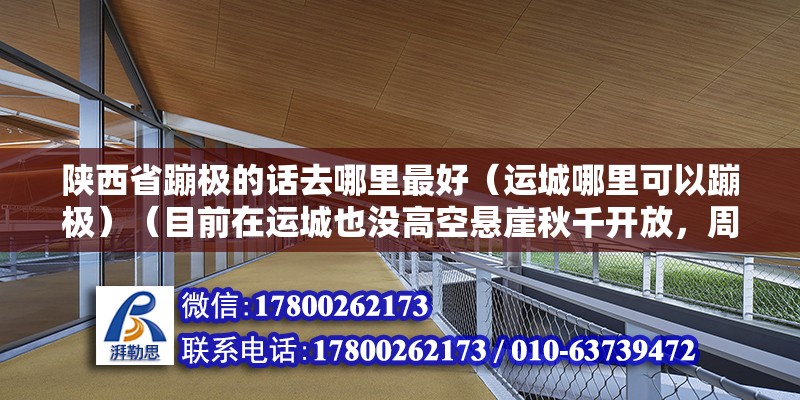 陕西省蹦极的话去哪里最好（运城哪里可以蹦极）（目前在运城也没高空悬崖秋千开放，周边有未央湖悬崖秋千） 装饰工装设计