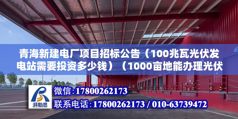 青海新建电厂项目招标公告（100兆瓦光伏发电站需要投资多少钱）（1000亩地能办理光伏发电吗） 结构砌体施工