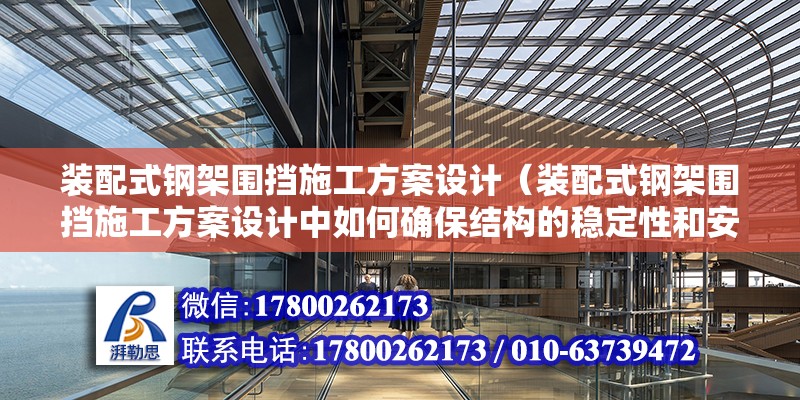 装配式钢架围挡施工方案设计（装配式钢架围挡施工方案设计中如何确保结构的稳定性和安全性） 北京钢结构设计问答