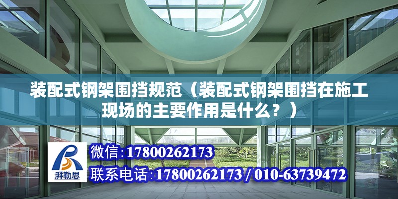 装配式钢架围挡规范（装配式钢架围挡在施工现场的主要作用是什么？） 北京钢结构设计问答