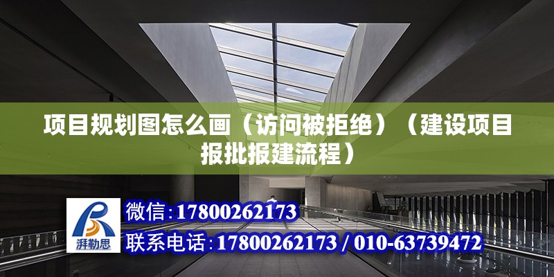 项目规划图怎么画（访问被拒绝）（建设项目报批报建流程） 建筑施工图施工