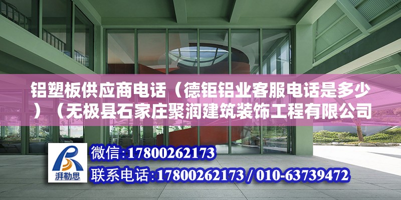 铝塑板供应商电话（德钜铝业客服电话是多少）（无极县石家庄聚润建筑装饰工程有限公司地址:新华区大郭村） 钢结构跳台设计