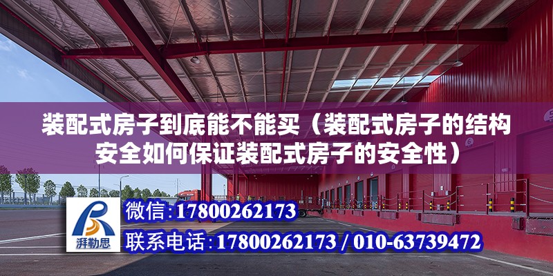 装配式房子到底能不能买（装配式房子的结构安全如何保证装配式房子的安全性） 北京钢结构设计问答