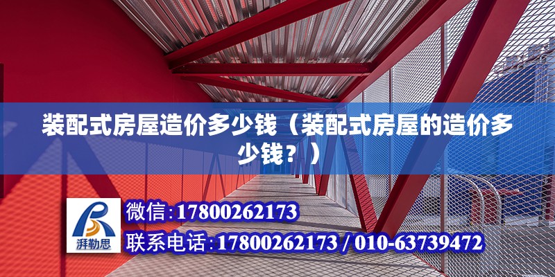 装配式房屋造价多少钱（装配式房屋的造价多少钱？） 北京钢结构设计问答