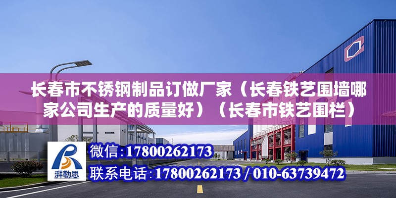 长春市不锈钢制品订做厂家（长春铁艺围墙哪家公司生产的质量好）（长春市铁艺围栏） 钢结构钢结构螺旋楼梯施工